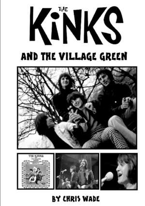 The Kinks and the Village Green de Chris Wade