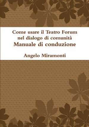 Come Usare Il Teatro Forum Nel Dialogo Di Comunita - Manuale Di Conduzione de Miramonti, Angelo