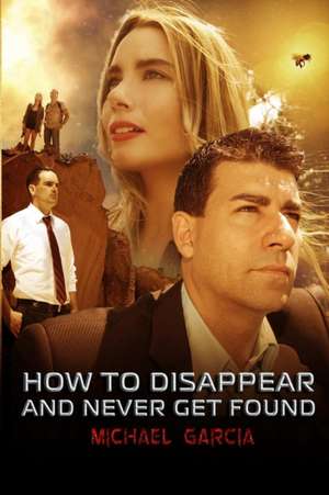 How To Disappear and Never Get Found Novelisation de Michael Garcia