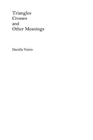 Triangles, Crosses and Other Meanings de Daniéla Vainio