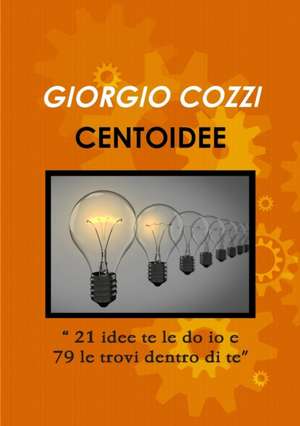 CENTOIDEE "21 idee te le do io e 79 le trovi dentro di te" de Giorgio Cozzi