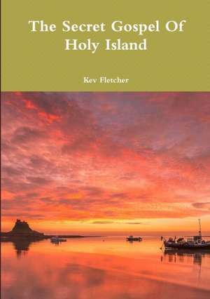 The Secret Gospel Of Holy Island de Kev Fletcher