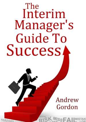 The Interim Manager's Guide to Success de Andrew Gordon