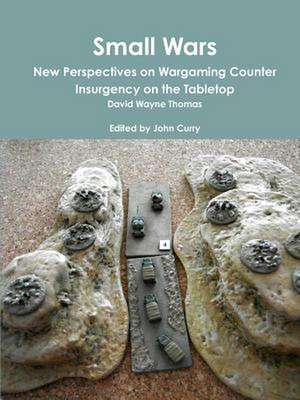 Small Wars New Perspectives on Wargaming Counter Insurgency on the Tabletop de John Curry