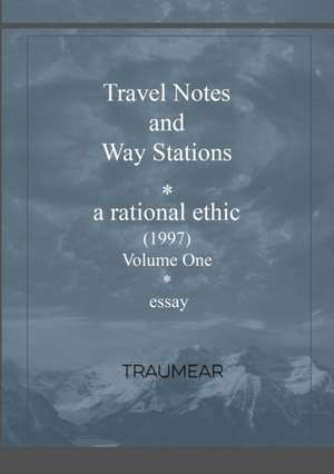 Travel Notes and Way Stations - A Rational Ethic, Vol I de Traumear