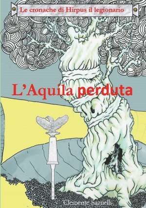 LE CRONACHE DI HIRPUS IL LEGIONARIO - L'AQUILA PERDUTA de Clemente Sagnelli