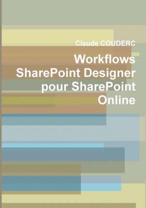 Workflows SharePoint Designer pour SharePoint Online de Claude Couderc