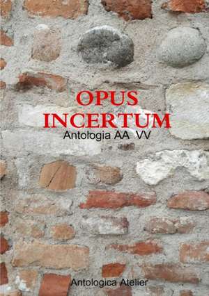 Antologica Atelier edizioni - OPUS INCERTUM de Aa Vv