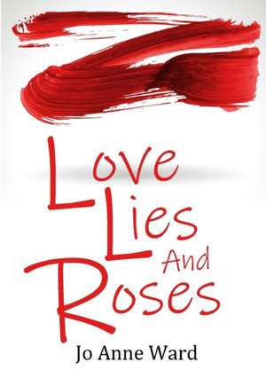 Love Lies and Roses de Jo Anne Ward