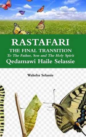 RASTAFARI FINAL TRANSITION To The Father and The Son and The Holy Spirit de Waheba Selassie