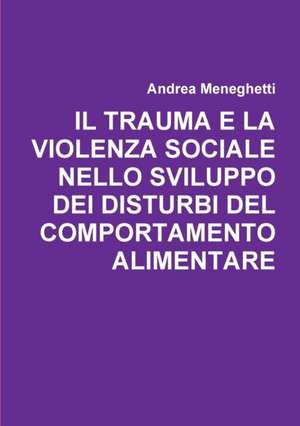 IL TRAUMA E LA VIOLENZA SOCIALE NELLO SVILUPPO DEI DISTURBI DEL COMPORTAMENTO ALIMENTARE de Andrea Meneghetti