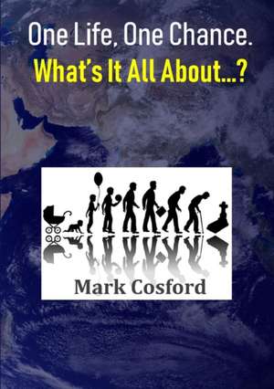 One Life, One Chance. What's It All About...? de Mark Cosford