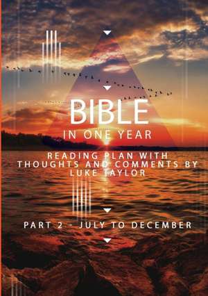 The Bible in a year - Part 2 July - December Reading plan with thoughts and comments by Luke Taylor de Luke Taylor