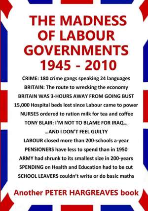 The Madness of Labour Governments 1945 - 2010 de Peter Hargreaves