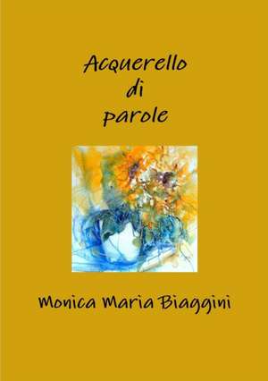 Acquerello di parole de Monica Maria Biaggini