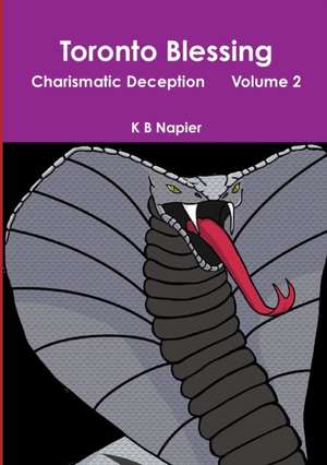 Toronto Blessing Charismatic Deception Volume 2 de K B Napier