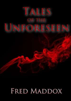 Tales of the Unforeseen de Fred Maddox