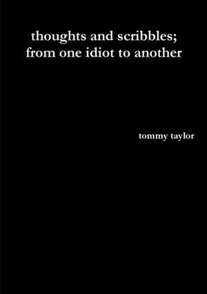 thoughts and scribbles; from one idiot to another de Tommy Taylor