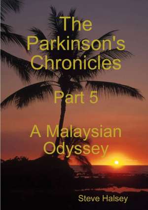 The Parkinson's Chronicles Part 5 A Malaysian Odyssey de Steve Halsey