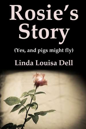 Rosie's Story (Yes, and pigs might fly) de Linda Louisa Dell