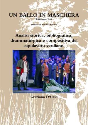 Un ballo in maschera. Analisi storica, bibliografica, drammaturgica e compositiva del capolavoro verdiano. de Graziano D'Urso