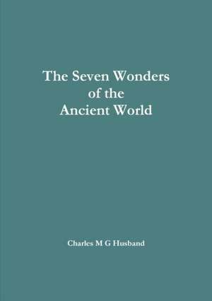 The Seven Wonders of the Ancient World de Charles M G Husband