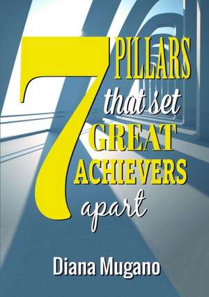 7 Pillars That Set Great Achievers Apart de Diana Mugano