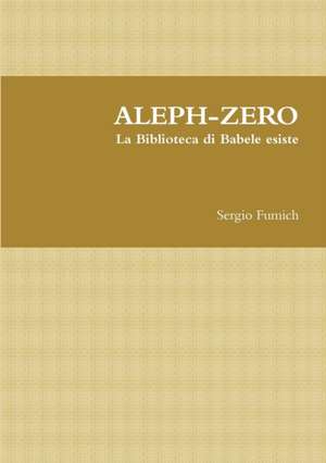 ALEPH-ZERO. La Biblioteca di Babele esiste de Sergio Fumich