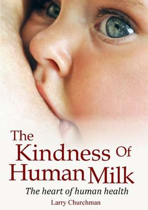 The Kindness of Human Milk de Larry Churchman