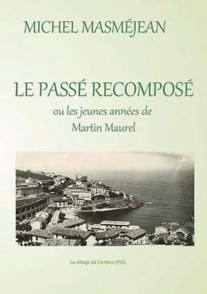 Le Passe Recompose Ou Les Jeunes Annzes de Martin Maurel de Michel Masmejean