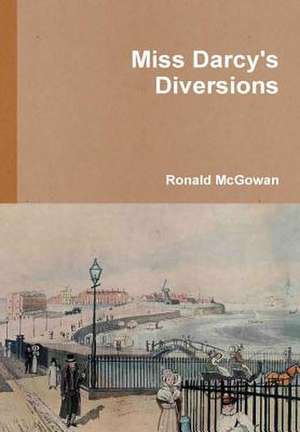 Miss Darcy's Diversions de Ronald McGowan