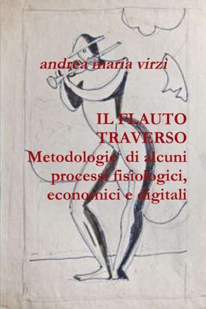 IL FLAUTO TRAVERSO Metodologie di alcuni processi fisiologici, economici e digitali de Andrea Maria Virzì