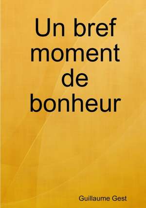 Un Bref Moment de Bonheur de Guillaume Gest