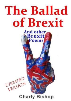 The Ballad of Brexit And Other Brexit Poems de Charly Bishop