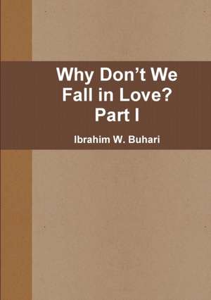 Why Don't We Fall in Love? Part I de Ibrahim W. Buhari