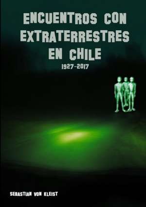 Encuentros con extraterrestres en Chile de Sebastian von Kleist