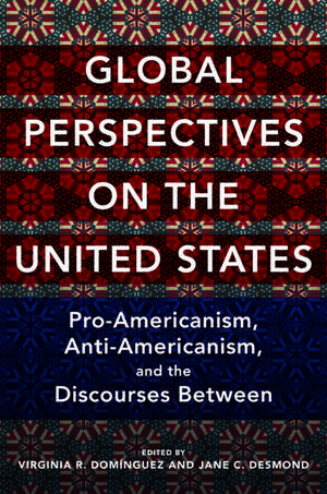 Global Perspectives on the United States: Pro-Americanism, Anti-Americanism, and the Discourses Between de Virginia Dominguez