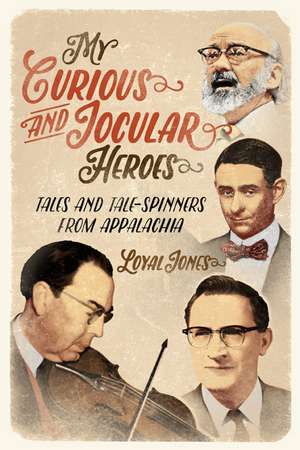 My Curious and Jocular Heroes: Tales and Tale-Spinners from Appalachia de Loyal Jones