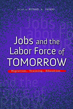 Jobs and the Labor Force of Tomorrow: Migration, Training, Education de Michael A. Pagano