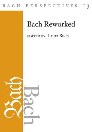 Bach Perspectives, Volume 13: Bach Reworked de Laura Buch