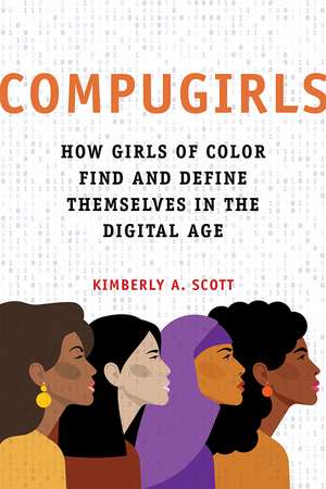 COMPUGIRLS: How Girls of Color Find and Define Themselves in the Digital Age de Kimberly A. Scott