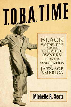 T.O.B.A. Time: Black Vaudeville and the Theater Owners’ Booking Association in Jazz-Age America de Michelle R. Scott