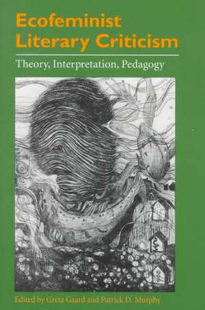 Ecofeminist Literary Criticism: Theory, Interpretation, Pedagogy de Greta Gaard