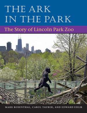 The Ark in Park: THE STORY OF LINCOLN PARK ZOO de Mark Rosenthal