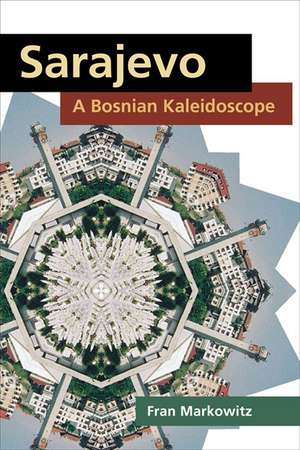 Sarajevo: A Bosnian Kaleidoscope de Fran Markowitz