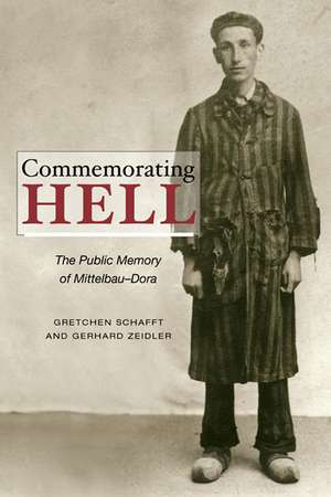 Commemorating Hell: The Public Memory of Mittelbau-Dora de Gretchen E. Schafft