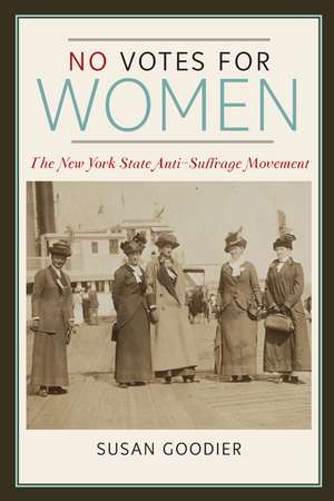 No Votes for Women: The New York State Anti-Suffrage Movement de Susan Goodier