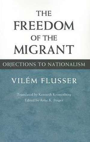 The Freedom of the Migrant: Objections to Nationalism de Vilem Flusser