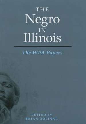 The Negro in Illinois: The WPA Papers de Brian Dolinar