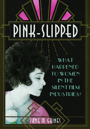 Pink-Slipped: What Happened to Women in the Silent Film Industries? de Jane M Gaines